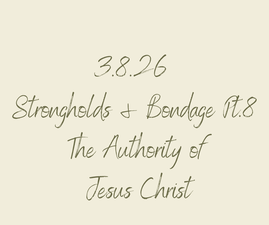 3/8/26 Strongholds & Bondage: Pt.8 "The Authority of Jesus Christ"