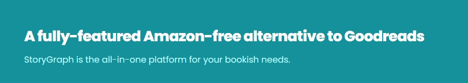 StoryGraph brands itself as a way for readers to track their reading without having to use Amazon as seen by this image from the StoryGraph website.