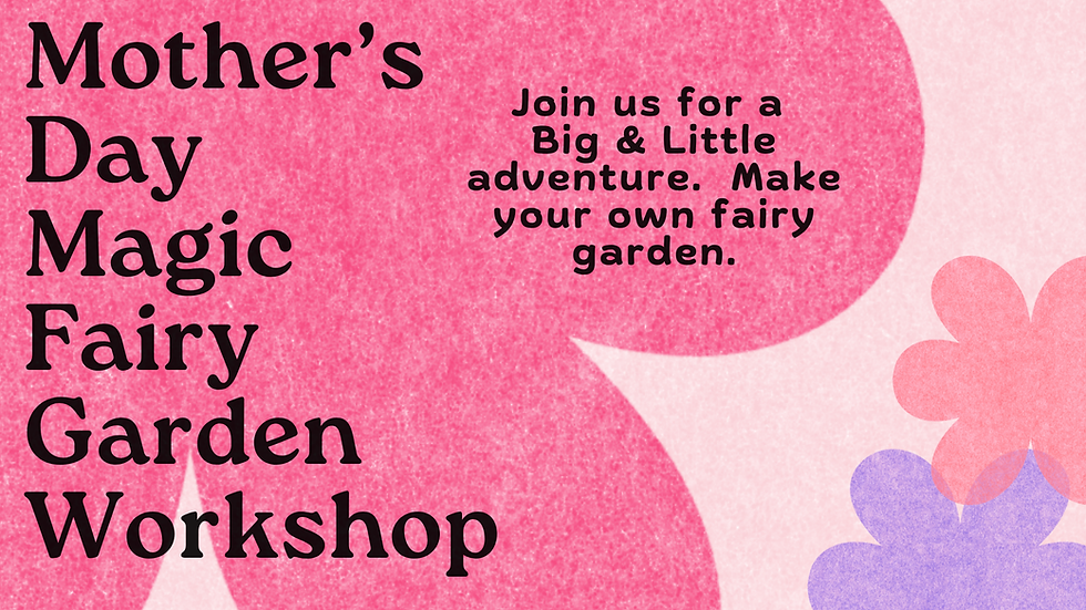 Mother’s Day Magic - Fairy Garden Workshop