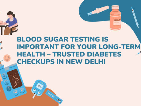 Why Regular Blood Sugar Testing Is Important for Your Long-Term Health – Trusted Diabetes Checkups in New Delhi