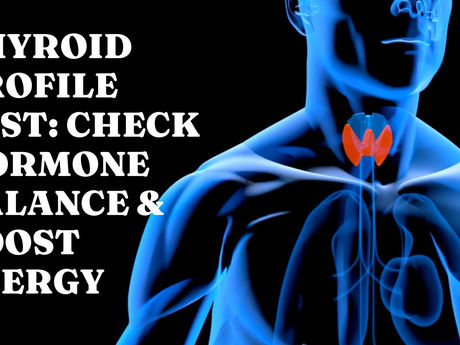 Thyroid Profile Test: Check Hormone Balance & Boost Energy