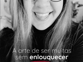 A arte de ser muitas sem enlouquecer (ou só um pouco).