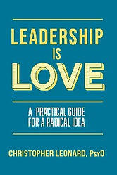 Leadership is Love - A practical guide for a radical idea by Christopher Leonard, Phd