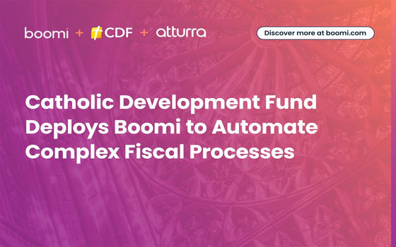 BOOMI CHOSEN TO AUTOMATE CATHOLIC DEVELOPMENT FUND’S COMPLEX FISCAL PROCESSES
