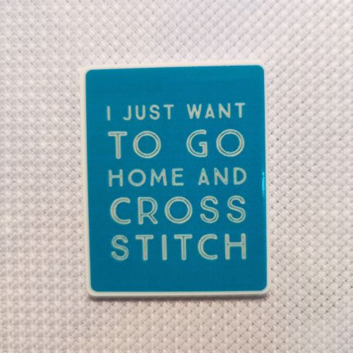 Needle Minder - Humour. I just want to go Home & Cross Stitch