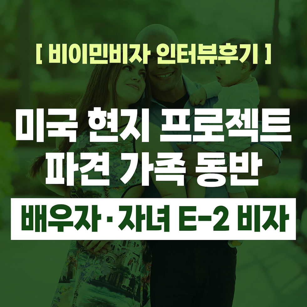 [US 이민법인] 미국 현지 프로젝트 파견 가족 동반 ㅣ 배우자·자녀 E-2 비자 인터뷰 승인 후기