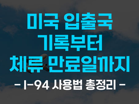 [US 이민법인] 미국 입출국 기록부터 체류 만료일까지, I-94 사용법 총정리