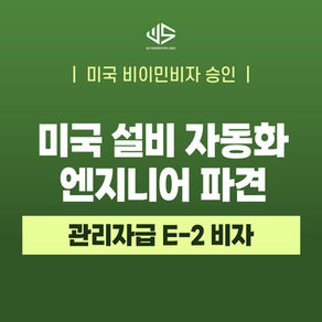 [US 이민법인] 미국 설비 자동화 엔지니어 파견 ㅣ E-2 비자 승인사례