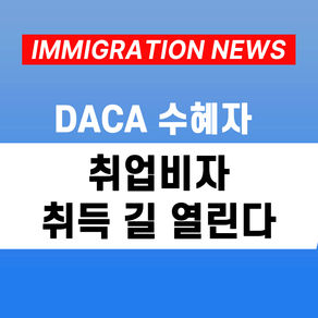 [US 뉴스] DACA 수혜자 취업비자 취득 길 열린다