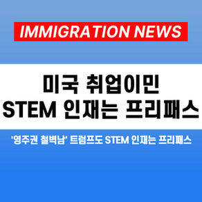 [US 뉴스] NIW, EB-1등 미국 취업이민, STEM 인재는 프리패스