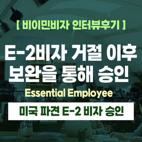 [US 이민법인] E-2비자 거절 이후 보완을 통해 승인된 Essential Employee 사례 ㅣ 미국 E-2 비자 인터뷰 후기