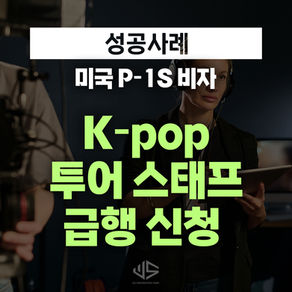[US 이민법인] K-pop 투어 스태프 P-1S 비자 급행 신청 성공 사례