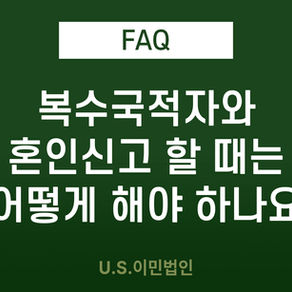 [US 이민법인] 복수국적자와 혼인신고 할 때는 어떻게 해야하나요?