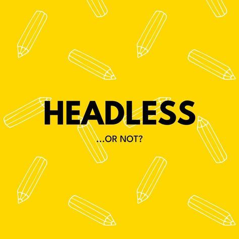 Headless or not? 