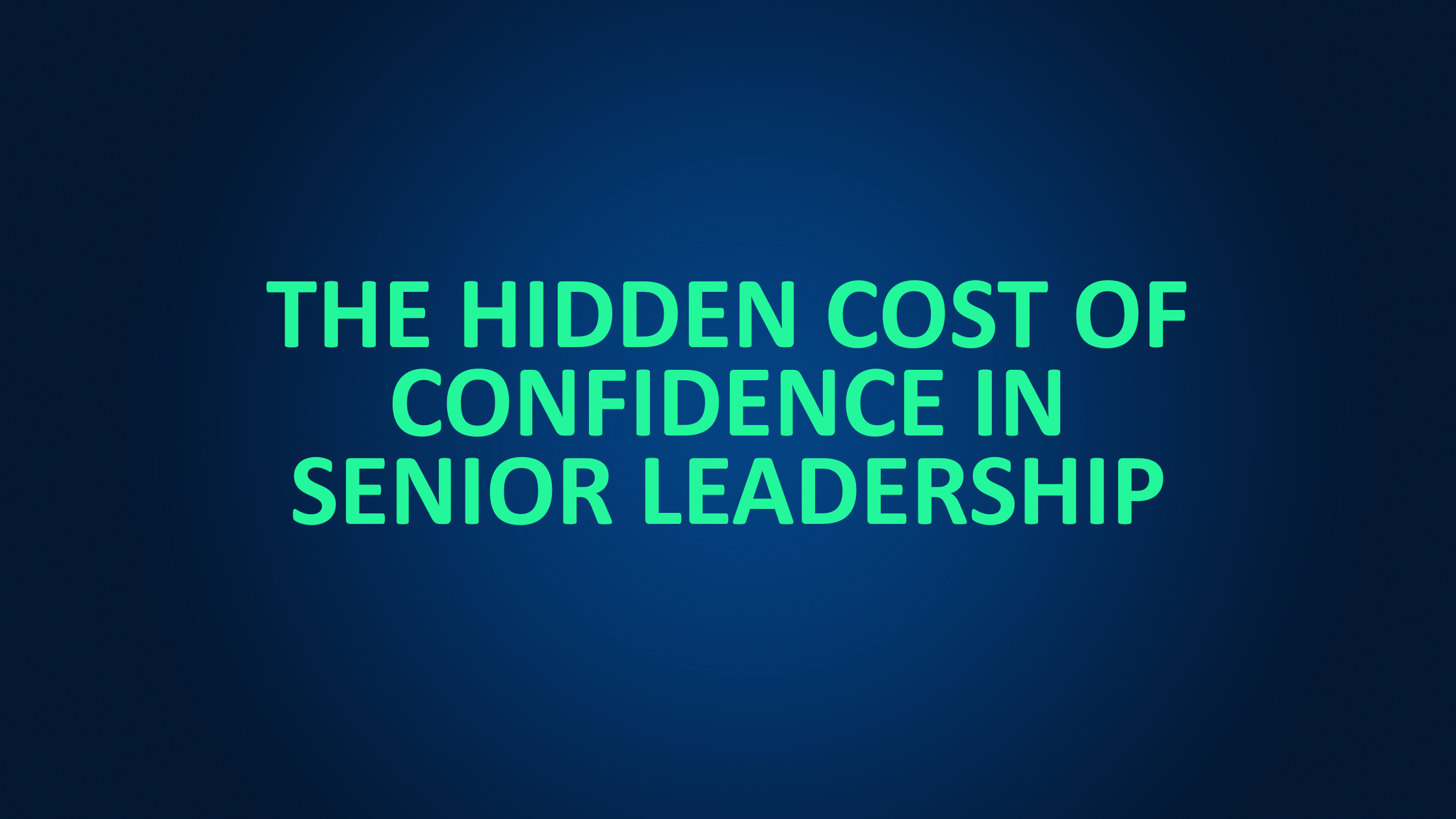 The Hidden Cost of Confidence in Senior Leadership