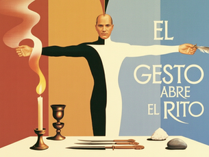 Surreal poster of a man with outstretched arms, candle, chalices, feather and knives; Spanish text reads EL GESTO ABRE EL RITO.