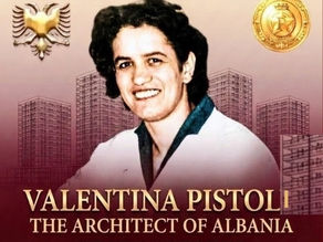VALENTINA PISTOLI
Gruaja që i dha formë Shqipërise moderne