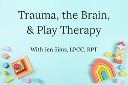 Trauma, the Brain, & Play Therapy