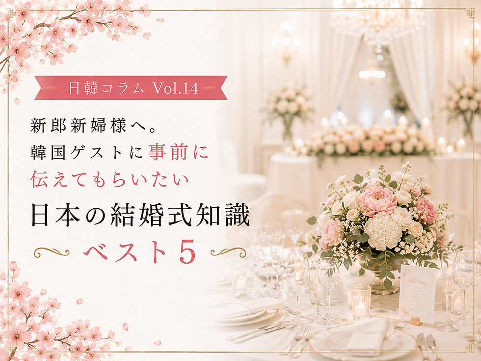 日韓コラム Vol.14 新郎新婦様へ。韓国ゲストに事前に伝えてもらいたい日本の結婚式知識ベスト5