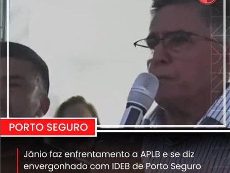 Jânio faz enfrentamento a APLB e se diz envergonhado com IDEB de Porto Seguro