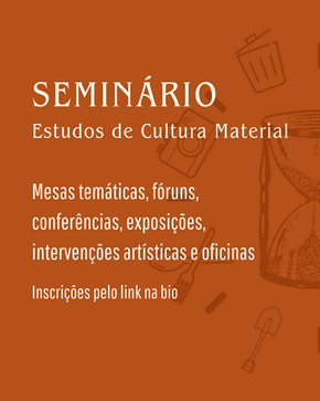 Seminário de Estudos de Cultura Material: aspectos tangíveis e intangíveis dos saberes e das coisas