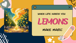 When Life Hands You Lemons, Make Magic