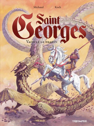 Saint Georges. Vaincre le dragon - Michaud Koch