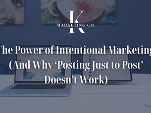 The Power of Intentional Marketing (And Why ‘Posting Just to Post’ Doesn’t Work)