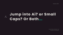 Jump into Ai? or Small Caps? Or Both…