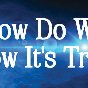 How Do We Know It's True? Worship Series
