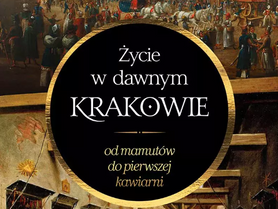 Życie w dawnym Krakowie. Od mamutów do pierwszej kawiarni – podróż przez codzienność dawnych mieszkańców miasta