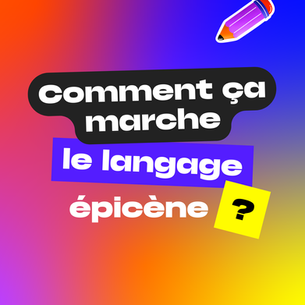 Comment ça marche le langage épicène ?