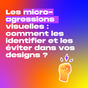 Les micro-agressions visuelles : comment les identifier et les éviter dans vos designs ?