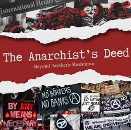 The Anarchist’s Deed: Beyond Aesthetic Resistance