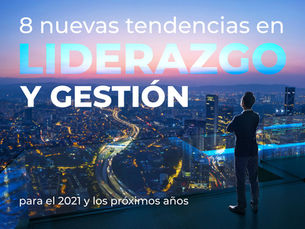 8 nuevas tendencias en Liderazgo y Gestión para el 2021 y los próximos años