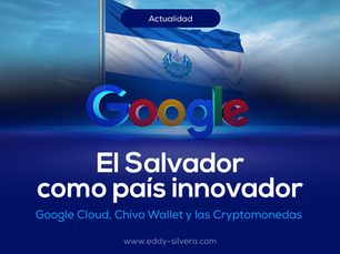 El Salvador como país innovador: Google Cloud, Chivo Wallet y las Criptomonedas