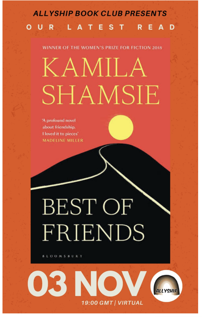 Allyship Book Club current read: Best of Friends by Kamila Shamsie. 3 November, 19:00 GMT, virtual.