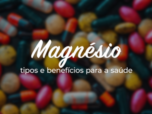 Magnésio: Tipos e benefícios para a saúde