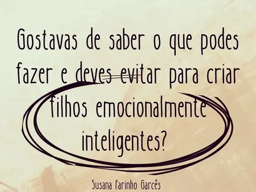 O que podes fazer e deves evitar para criar filhos emocionalmente inteligentes?!
