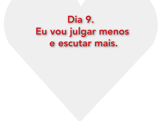 Dia 9. Eu vou julgar menos e escutar mais 