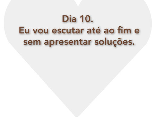 Dia 10.
Eu vou escutar até ao fim e sem apresentar soluções