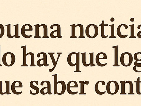 Una buena noticia no solo hay que lograrla, hay que saber contarla.