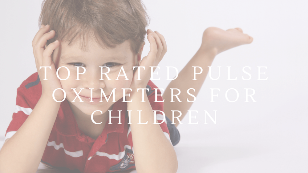 Top 3 Best Rated Pulse Oximeters For Children