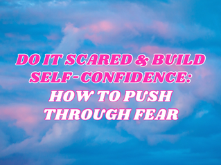 Do it Scared & Build Self-Confidence: How to Push Through Fear