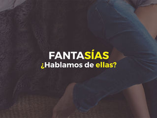 FANTASÍAS ¿Hablamos de ellas?