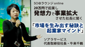 【お知らせ】＜3/26（木）14:00～ SO＠ラウンジonline開催！＞20万円で起業し発想力で事業拡大させた社長に聞く「市場を生み出す秘訣と起業家マインド」