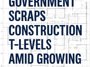 Gov’t Axes Construction T-Levels — While Skills Shortages Worsen