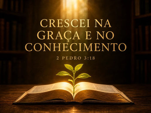 Antes crescei na graça e no conhecimento