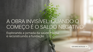 A OBRA INVISÍVEL. QUANDO O COMEÇO DA VIDA, VEM DE UM SALDO NEGATIVO.