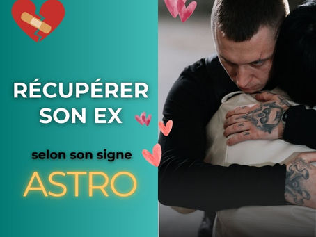 récupérer son ex selon son signe astrologique